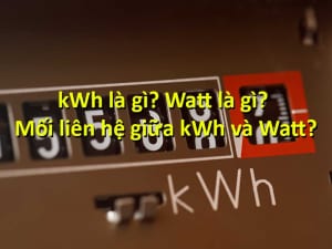 kWh là gì Watt là gì mối liên hệ giữa kWh và Watt
